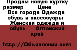 Продам новую куртку.размер 9XL › Цена ­ 1 500 - Все города Одежда, обувь и аксессуары » Женская одежда и обувь   . Алтайский край